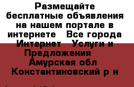 Размещайте бесплатные объявления на нашем портале в интернете - Все города Интернет » Услуги и Предложения   . Амурская обл.,Константиновский р-н